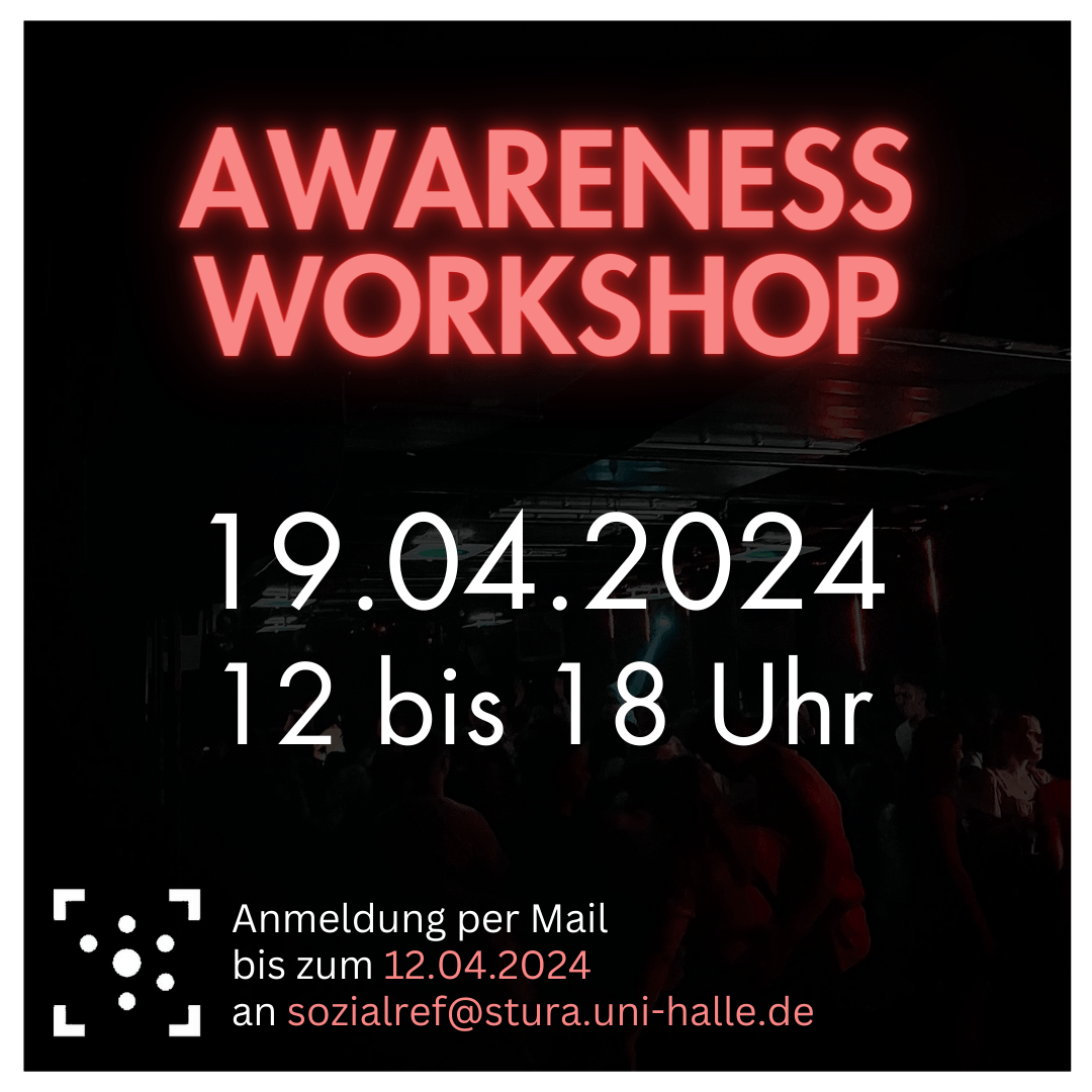 Im Hintergrund ist ein abgedunkeltes Foto von tanzenden Menschen auf einer Party. Mittig oben steht in roter Neon-Schrift: Awareness Workshop. Darunter in weiß: 19.04.2024, 12 bis 18 Uhr. Am linken unteren Bildrand ist in weiß das Logo von Studierendenrat Martin-Luther-Universität Halle-Wittenberg, daneben steht: Anmeldung per Mail bis zum 12.04.2024 an sozialref@stura.uni-halle.de