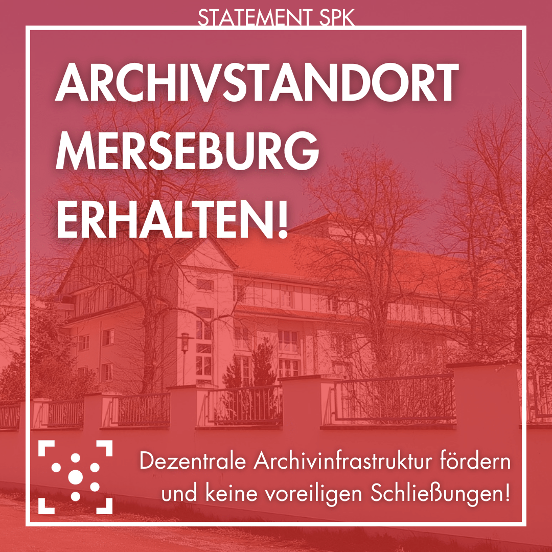 Im Hintergrund ist ein Foto vom Gebäude des Landesarchivs Merseburg, es ist mit rot überlagert und weiß umrahmt. Am Rahmen steht "Statement SPK". Innerhalb des Rahmens steht in großen Buchstaben: "Archivstandort Merseburg erhalten!". In der linken unteren Ecke ist das Logo vom Studierendenrat der Martin-Luther-Universität Halle-Wittenberg. Daneben steht "Dezentrale Archivinfrastruktur fördern und keine voreiligen Schließungen!". Das Logo und die Schrift sind in weiß gehalten.