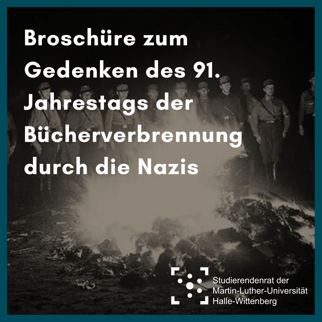 Im Hintergrund ist ein schwarz-weiß Bild auf dem Menschen auf einen Haufen brennender Bücher starren. Das Bild ist petrol-farben umrahmt. Darüber steht "Gedenken an die Bücherverbrennung in Halle" und am unteren Rand ist das Logo des Stura Halle.
