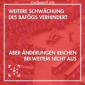 Im Hintergrund ist ein Bild vom leeren Bundestag, das rot überlagert und weiß umrahmt ist. Im Rahmen steht "Statement SPK" Innen steht: "Weitere Schwächung des BAföGs verhindert aber Änderungen reichen bei weitem nicht aus" Darunter ist das Logo des Stura Halle.