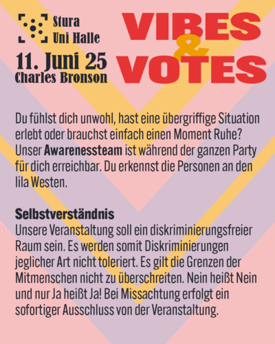 Du fühlst dich unwohl, hast eine übergriffige Situation erlebt oder brauchst einfach einen Moment Ruhe? Unser Awarenessteam ist während der ganzen Party  für dich erreichbar. Du erkennst die Personen an den lila Westen Selbstverständnis Unsere Veranstaltung soll ein diskriminierungsfreier Raum sein. Es werden somit Diskriminierungen jeglicher Art nicht toleriert. Es gilt die Grenzen der Mitmenschen nicht zu überschreiten. Nein heißt Nein und nur Ja heißt Ja! Bei Missachtung erfolgt ein sofortiger Ausschluss von der Veranstaltung.