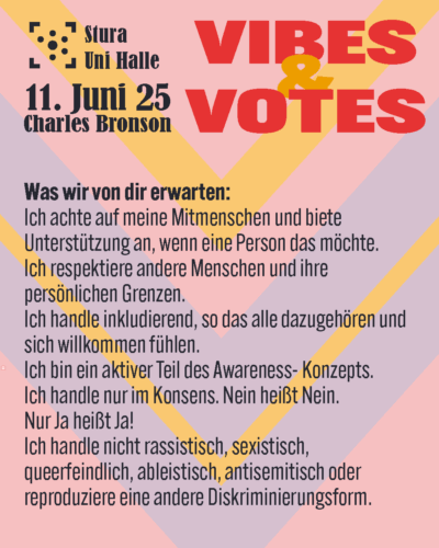 Was wir von dir erwarten: Ich achte auf meine Mitmenschen und biete Unterstützung an, wenn eine Person das möchte. Ich respektiere andere Menschen und ihre persönlichen Grenzen. Ich handle inkludierend, so das alle dazugehören und sich willkommen fühlen. Ich bin ein aktiver Teil des Awareness- Konzepts. Ich handle nur im Konsens. Nein heißt Nein. Nur Ja heißt Ja! Ich handle nicht rassistisch, sexistisch, queerfeindlich, ableistisch, antisemitisch oder reproduziere eine andere Diskriminierungsform.