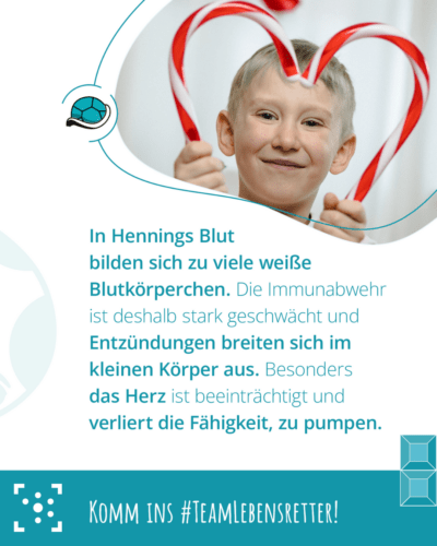 "In Hennings Blut bilden sich zu viele weiße Blutkörperchen. Die Immunabwehr ist deshalb stark geschwächt und Entzündungen breiten sich im kleinen Körper aus. Besonders das Herz ist beeinträchtigt und verliert die Fähigkeit zu pumpen. Komm ins #TeamLebensretter"