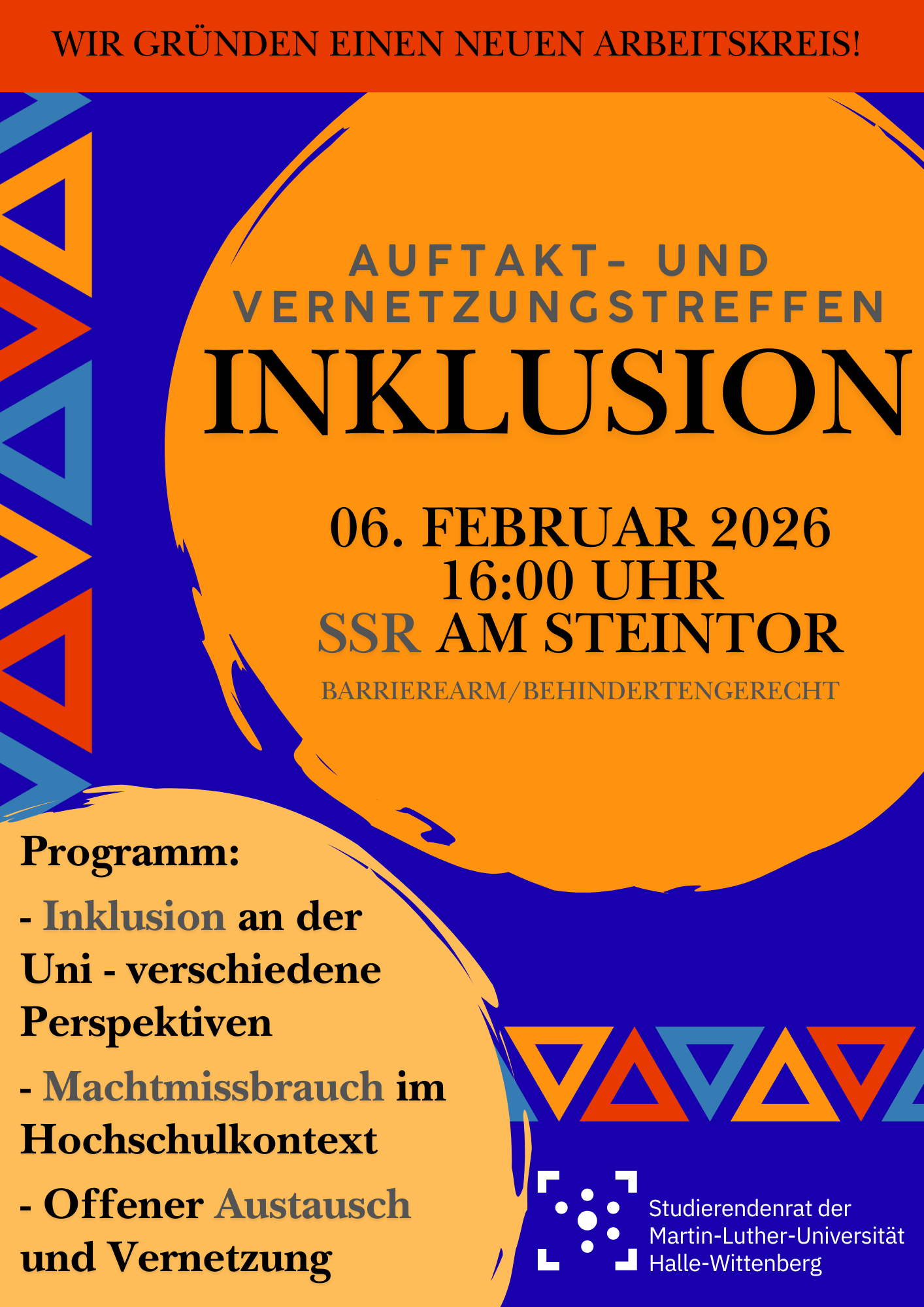 Der Hintergrund ist blau mit bunten Dreiecken und zwei orangenen Kreisen, in denen folgende Informationen stehen: "Wir gründen einen neuen Arbeitskreis! Auftakt- und Vernetzungstreffen Inklusion am 6. Februar 2026 um 16 Uhr im SSR am Steintor (Barrierearm/behindertengerecht). Programm: - Inklusion an der Uni, verschiedene Perspektiven - Machtmissbrauch im Hochschulkontext - Offener Austausch und Vernetzung"